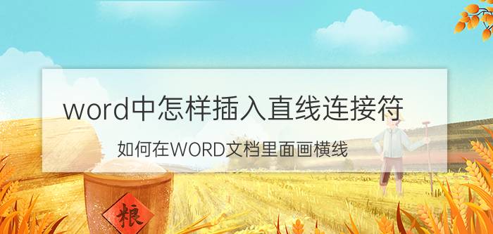 word中怎样插入直线连接符 如何在WORD文档里面画横线？